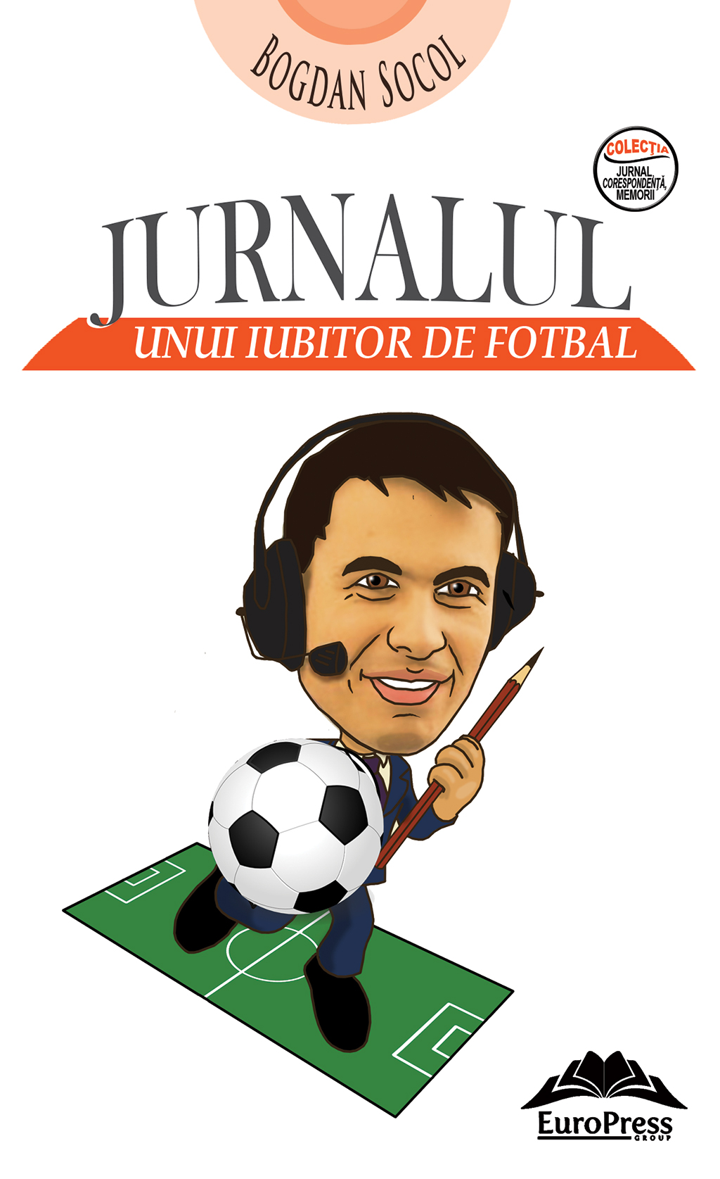 Jurnalul unui iubitor de fotbal — Bogdan Socol — carte de la Librăria online EuroPress Group